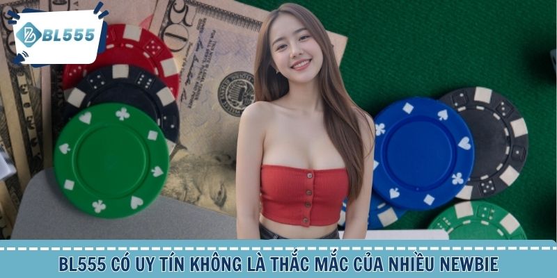 BL555 có uy tín không là thắc mắc của nhiều newbie