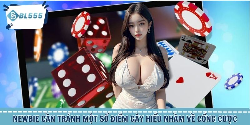 Newbie cần tránh một số điểm gây hiểu nhầm về cổng cược