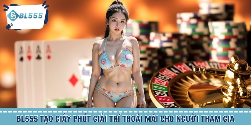 BL555 tạo giây phút giải trí thoải mái cho người tham gia