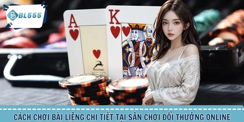 Cách chơi bài Liêng chi tiết tại sân chơi đổi thưởng online