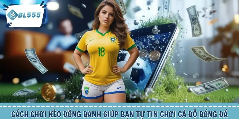 Cách Chơi Kèo Đồng Banh thắng lớn