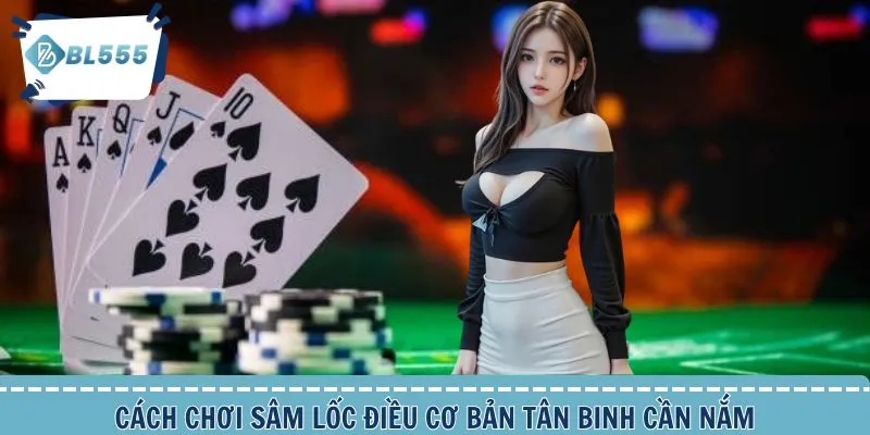 Cách chơi Sâm Lốc và thông tin cơ bản nhất