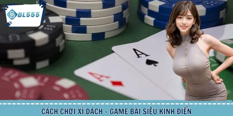 Cách chơi Xì Dách chuẩn cho thành viên