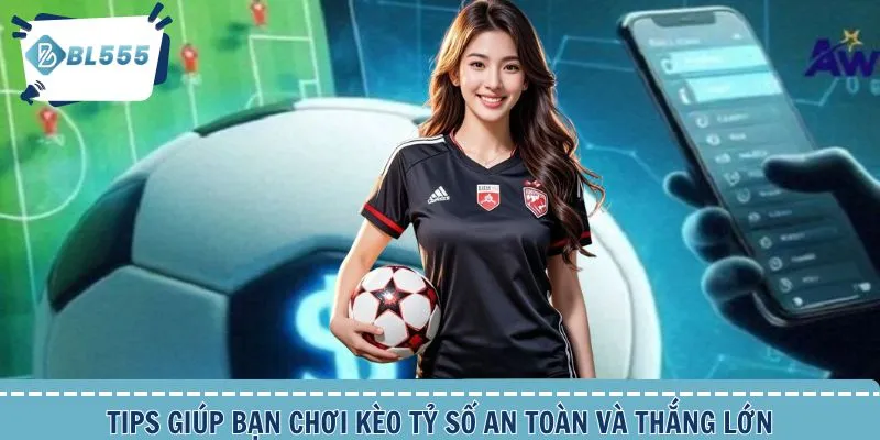 Kinh nghiệm chơi kèo tỷ số an toàn và không bao giờ thua