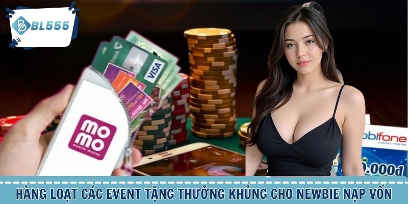 Hàng loạt các event tặng thưởng khủng cho newbie nạp vốn